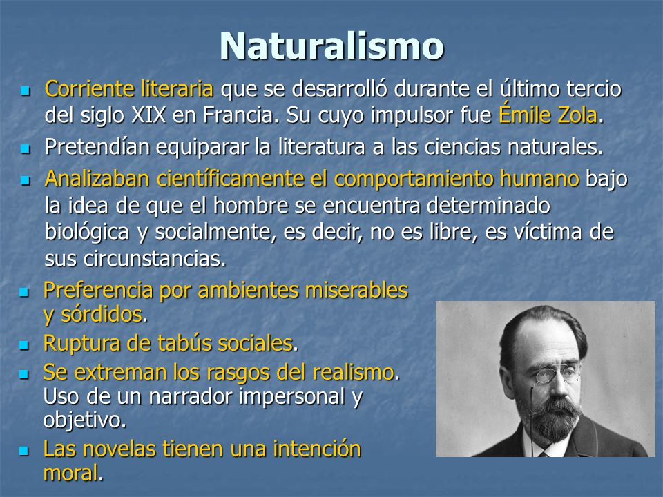 Naturalismo Corriente literaria que se desarrolló durante el último tercio del siglo XIX en Francia. Su cuyo impulsor fue Émile Zola.