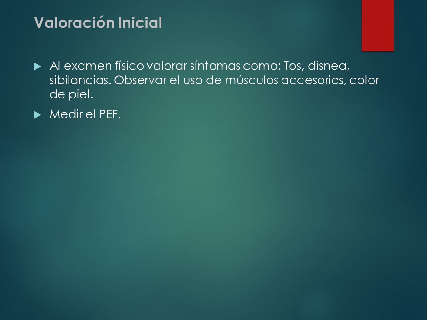 Valoración Inicial Al examen físico valorar síntomas como: Tos, disnea, sibilancias. Observar el uso de músculos accesorios, color de piel.