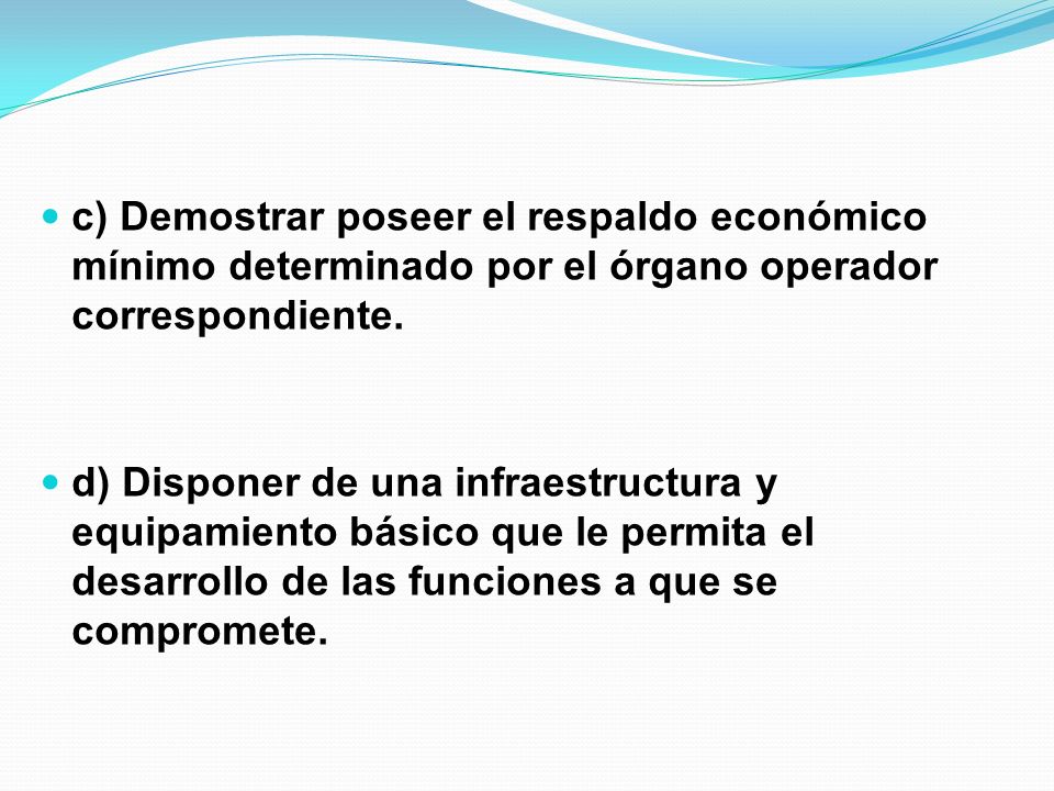 c) Demostrar poseer el respaldo económico mínimo determinado por el órgano operador correspondiente.