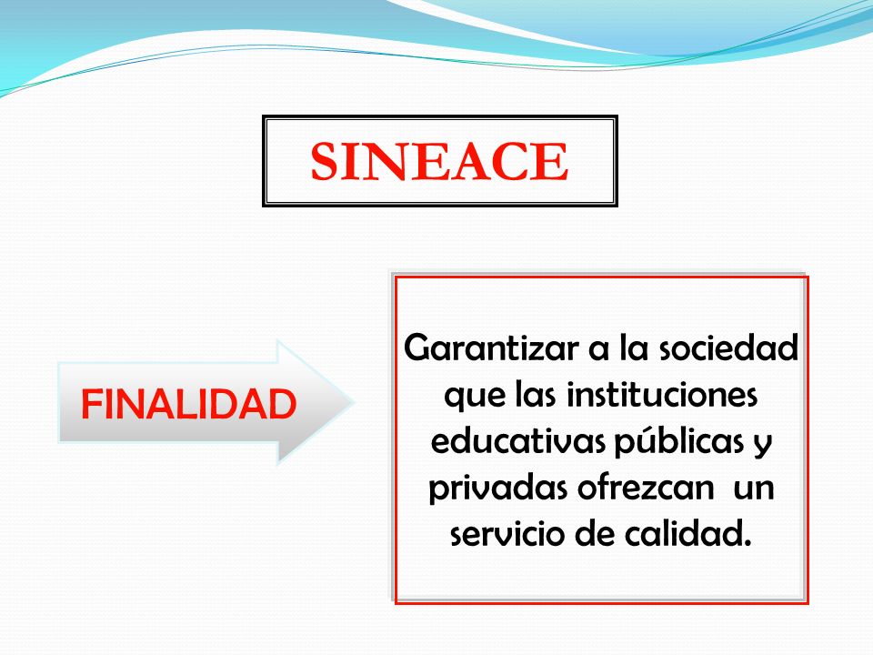 SINEACE Garantizar a la sociedad que las instituciones educativas públicas y privadas ofrezcan un servicio de calidad.