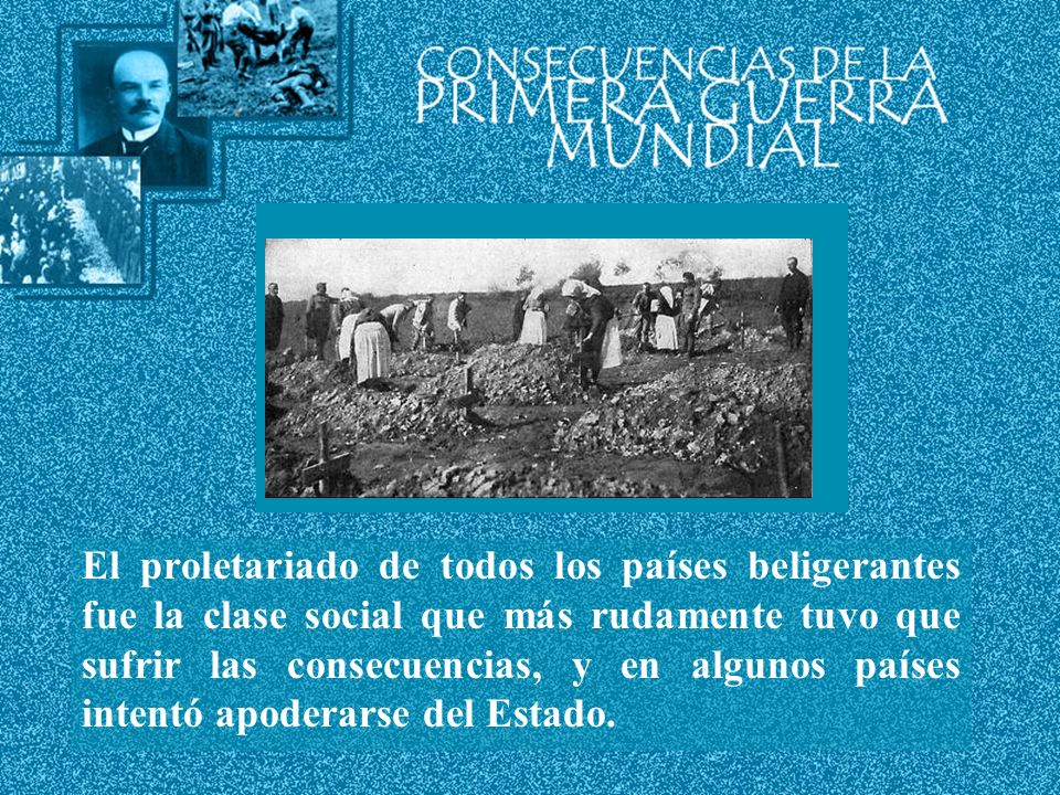 El proletariado de todos los países beligerantes fue la clase social que más rudamente tuvo que sufrir las consecuencias, y en algunos países intentó apoderarse del Estado.