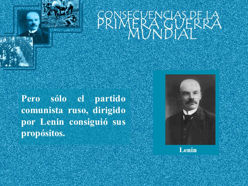Lenin Pero sólo el partido comunista ruso, dirigido por Lenin consiguió sus propósitos.