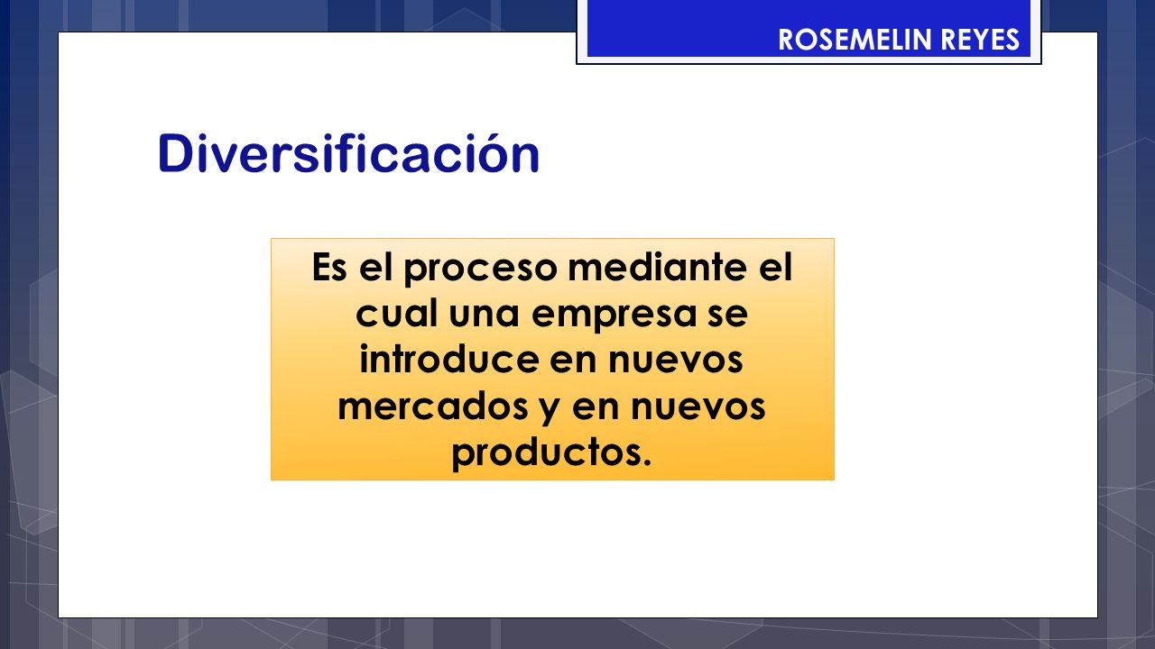 ROSEMELIN REYES Diversificación. Es el proceso mediante el cual una empresa se introduce en nuevos.