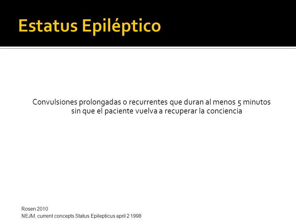 Estatus Epiléptico Convulsiones prolongadas o recurrentes que duran al menos 5 minutos sin que el paciente vuelva a recuperar la conciencia.