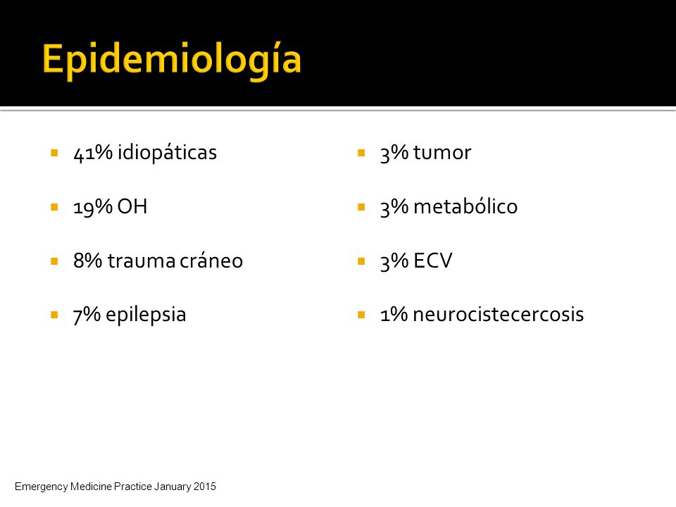 Epidemiología 41% idiopáticas 19% OH 8% trauma cráneo 7% epilepsia