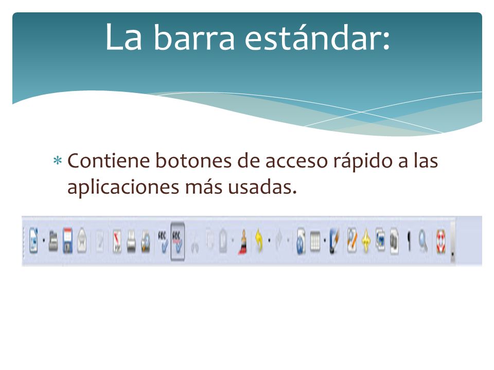 La barra estándar: Contiene botones de acceso rápido a las aplicaciones más usadas.