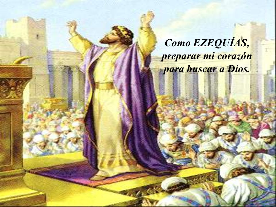 Como EZEQUÍAS, preparar mi corazón para buscar a Dios.