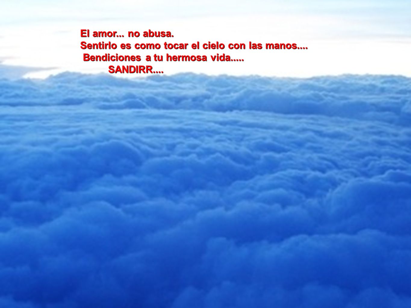El amor... no abusa. Sentirlo es como tocar el cielo con las manos....
