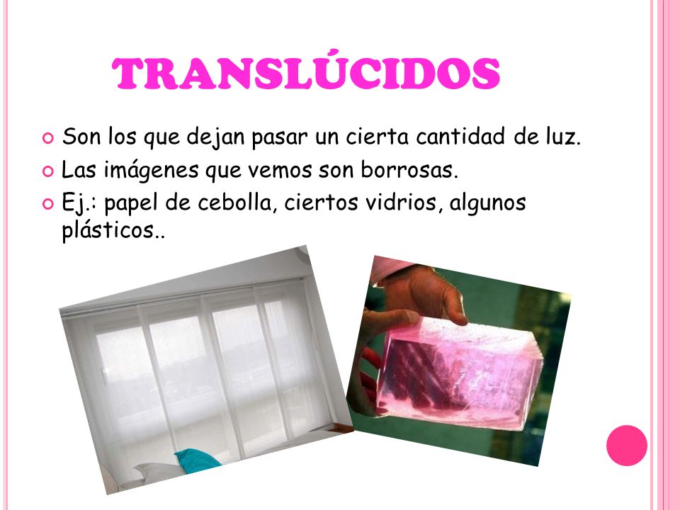 translúcidos Son los que dejan pasar un cierta cantidad de luz.