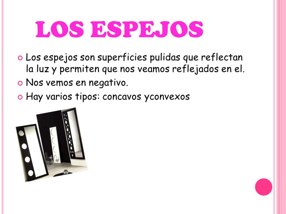 LOS ESPEJOS Los espejos son superficies pulidas que reflectan la luz y permiten que nos veamos reflejados en el.