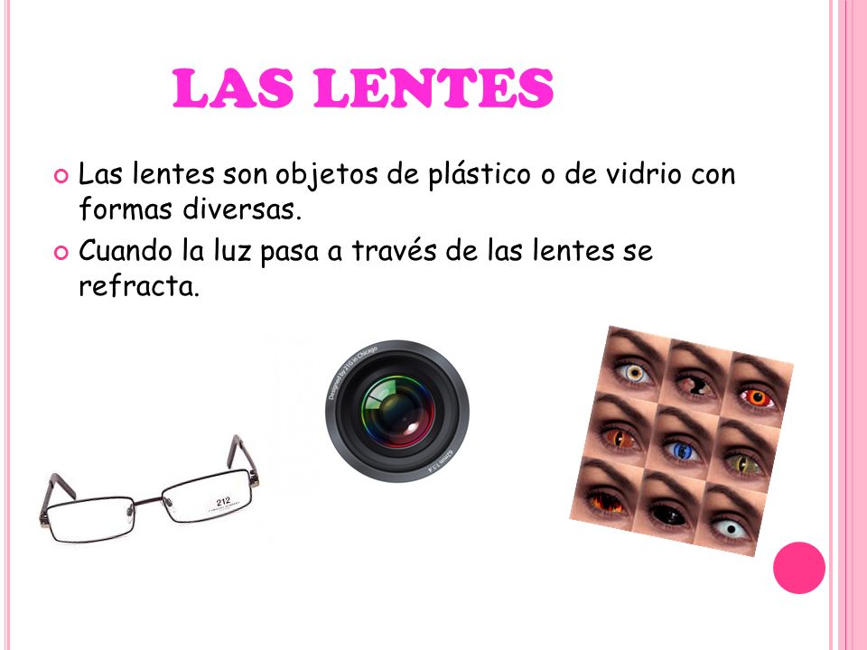 las lentes Las lentes son objetos de plástico o de vidrio con formas diversas.
