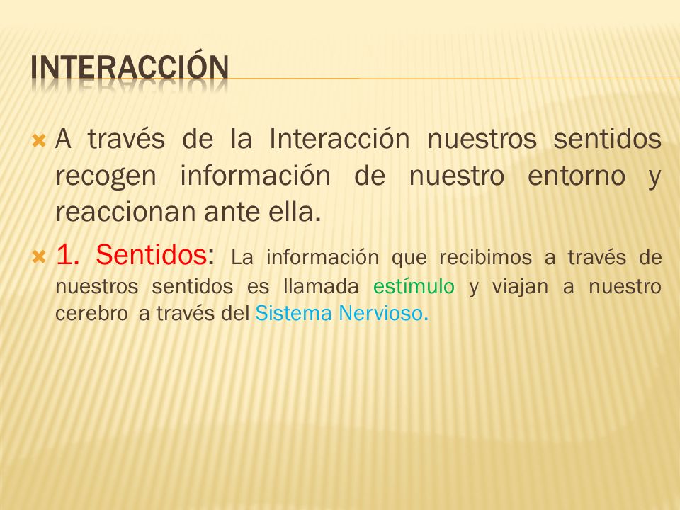 interacción A través de la Interacción nuestros sentidos recogen información de nuestro entorno y reaccionan ante ella.