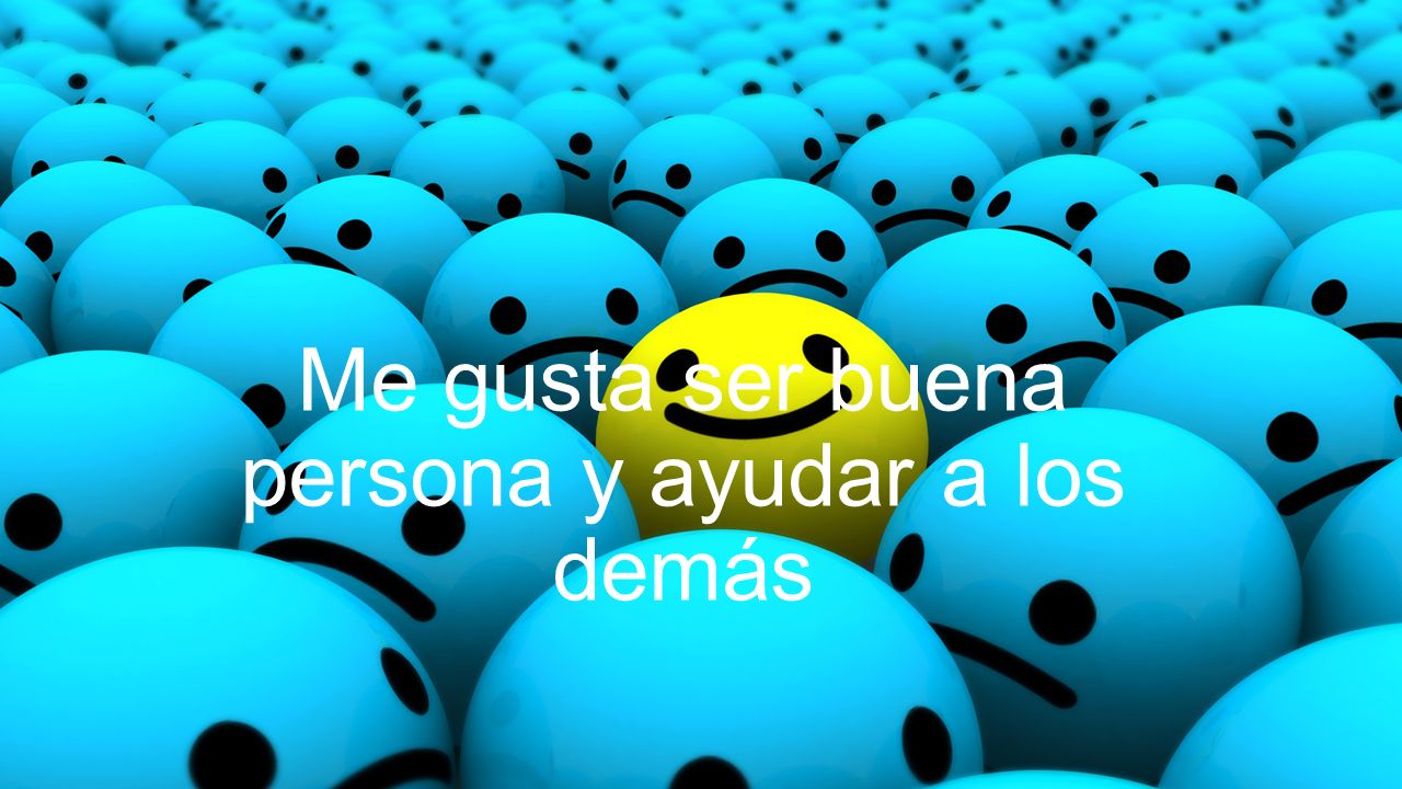 Me gusta ser buena persona y ayudar a los demás
