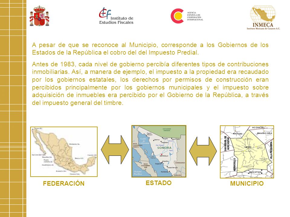 A pesar de que se reconoce al Municipio, corresponde a los Gobiernos de los Estados de la República el cobro del del Impuesto Predial.