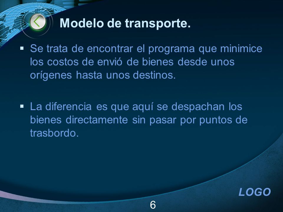 Modelo de transporte. Se trata de encontrar el programa que minimice los costos de envió de bienes desde unos orígenes hasta unos destinos.