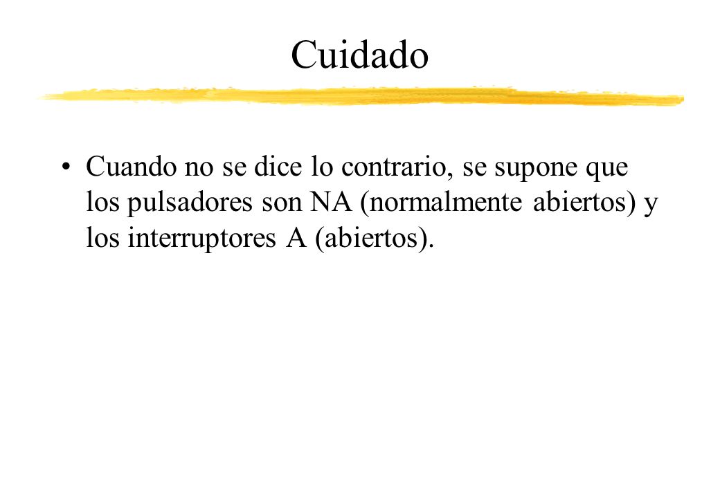 Cuidado Cuando no se dice lo contrario, se supone que los pulsadores son NA (normalmente abiertos) y los interruptores A (abiertos).