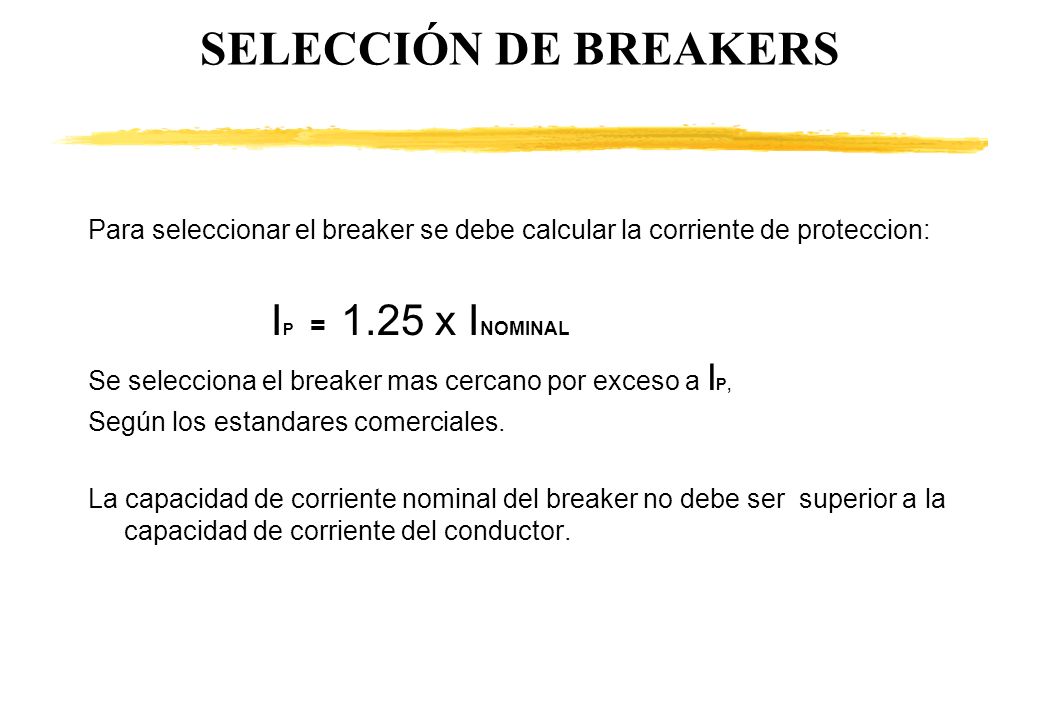 SELECCIÓN DE BREAKERS Para seleccionar el breaker se debe calcular la corriente de proteccion: IP = 1.25 x INOMINAL.