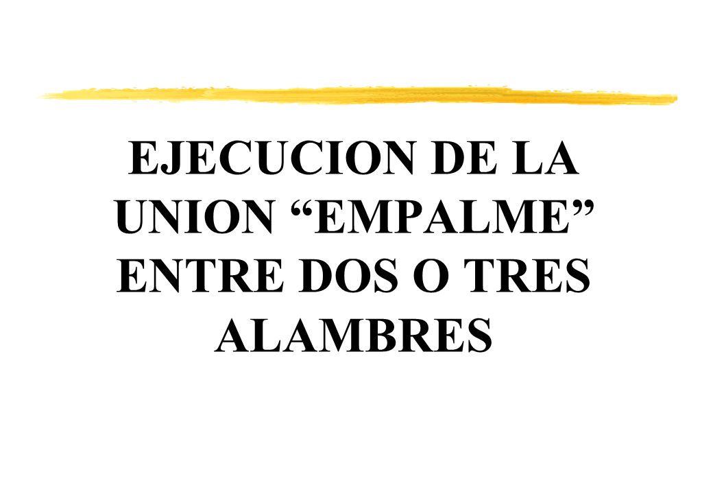EJECUCION DE LA UNION EMPALME ENTRE DOS O TRES ALAMBRES