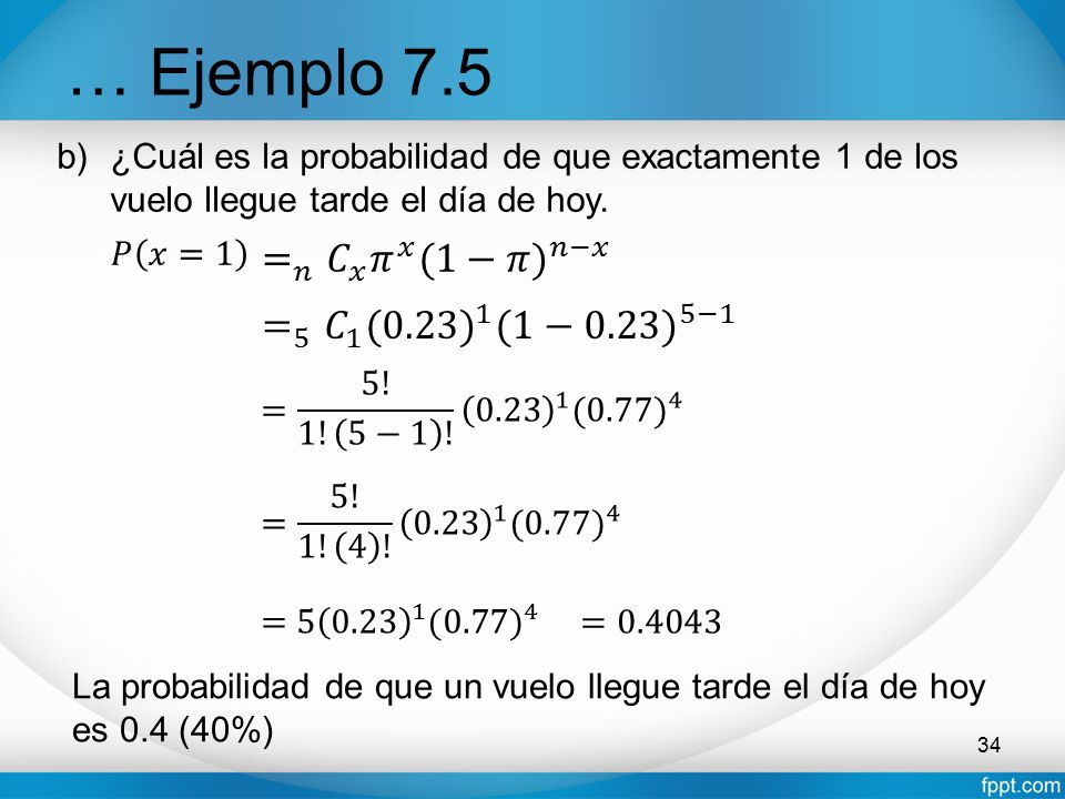… Ejemplo 7.5 = 𝑛 𝐶 𝑥 𝜋 𝑥 (1−𝜋) 𝑛−𝑥 = 5 𝐶 1 (0.23) 1 (1−0.23) 5−1