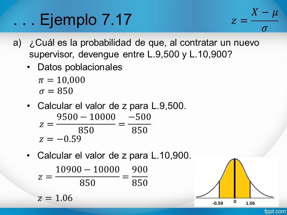 𝑧= 𝑋−𝜇 𝜎 Ejemplo ¿Cuál es la probabilidad de que, al contratar un nuevo supervisor, devengue entre L.9,500 y L.10,900