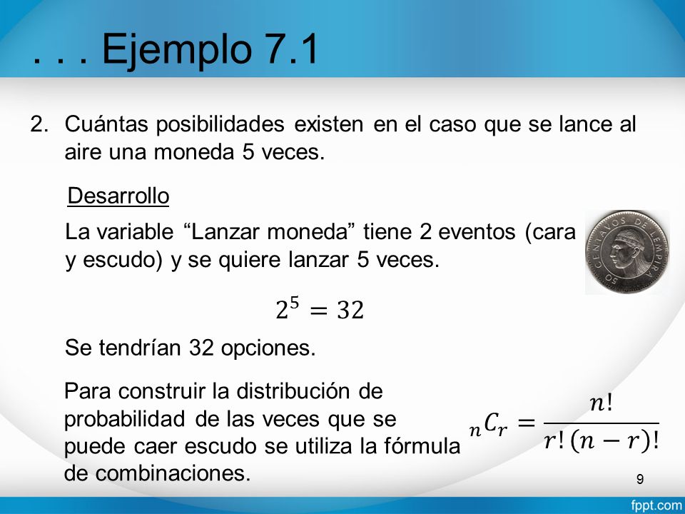 . . . Ejemplo 7.1 Cuántas posibilidades existen en el caso que se lance al aire una moneda 5 veces.