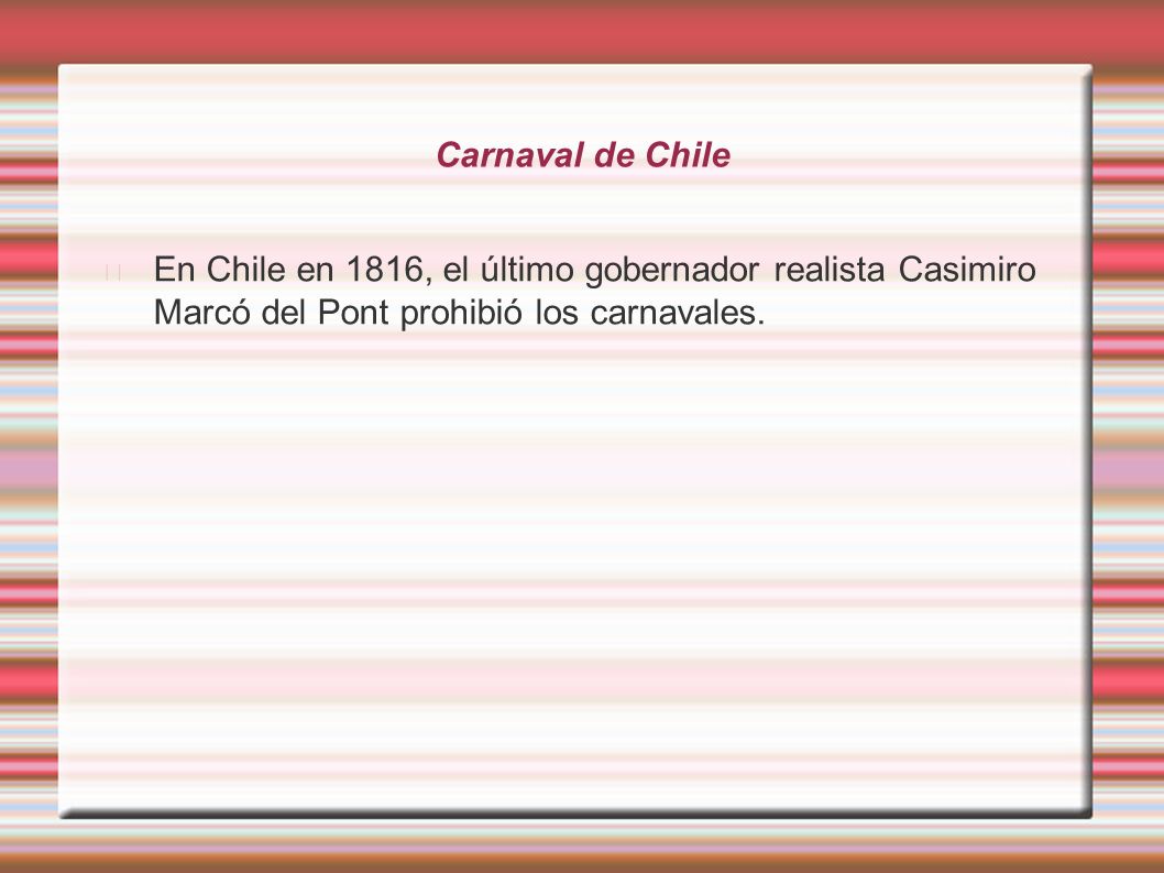 Carnaval de Chile En Chile en 1816, el último gobernador realista Casimiro Marcó del Pont prohibió los carnavales.