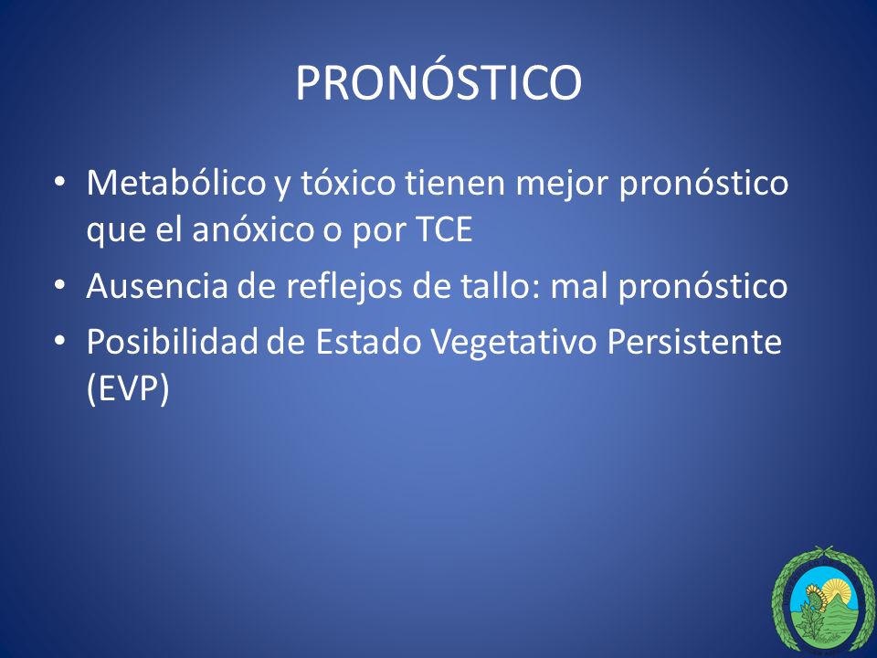 PRONÓSTICO Metabólico y tóxico tienen mejor pronóstico que el anóxico o por TCE. Ausencia de reflejos de tallo: mal pronóstico.