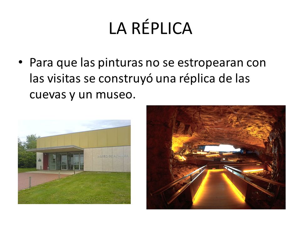 LA RÉPLICA Para que las pinturas no se estropearan con las visitas se construyó una réplica de las cuevas y un museo.