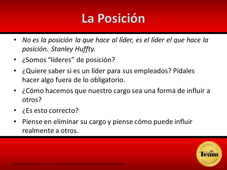 La Posición No es la posición la que hace al líder, es el líder el que hace la posición. Stanley Huffty.