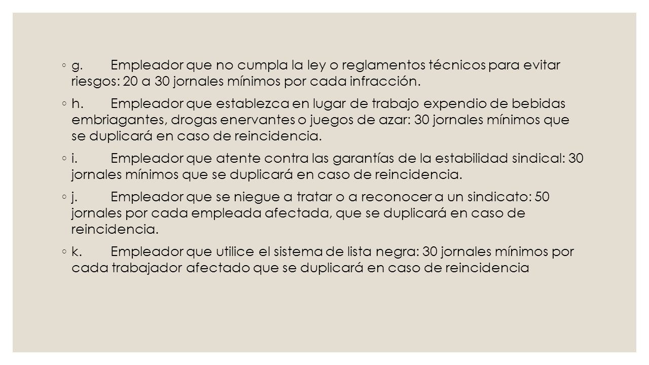 g. Empleador que no cumpla la ley o reglamentos técnicos para evitar riesgos: 20 a 30 jornales mínimos por cada infracción.