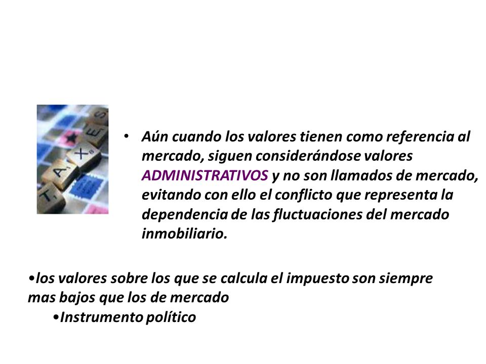 Aún cuando los valores tienen como referencia al mercado, siguen considerándose valores ADMINISTRATIVOS y no son llamados de mercado, evitando con ello el conflicto que representa la dependencia de las fluctuaciones del mercado inmobiliario.