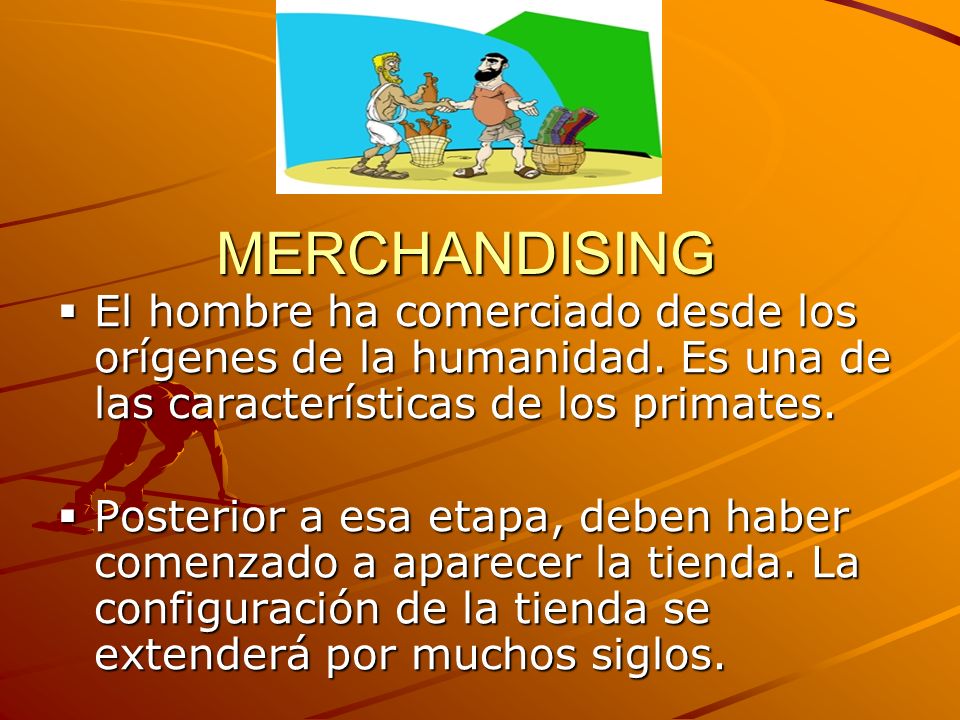 MERCHANDISING El hombre ha comerciado desde los orígenes de la humanidad. Es una de las características de los primates.