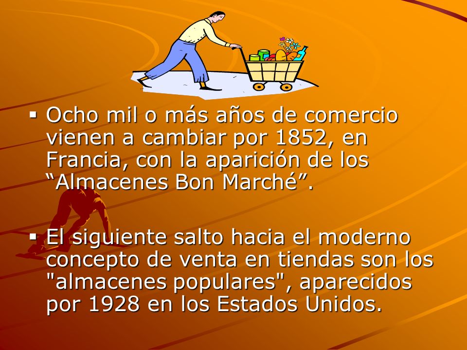 Ocho mil o más años de comercio vienen a cambiar por 1852, en Francia, con la aparición de los Almacenes Bon Marché .