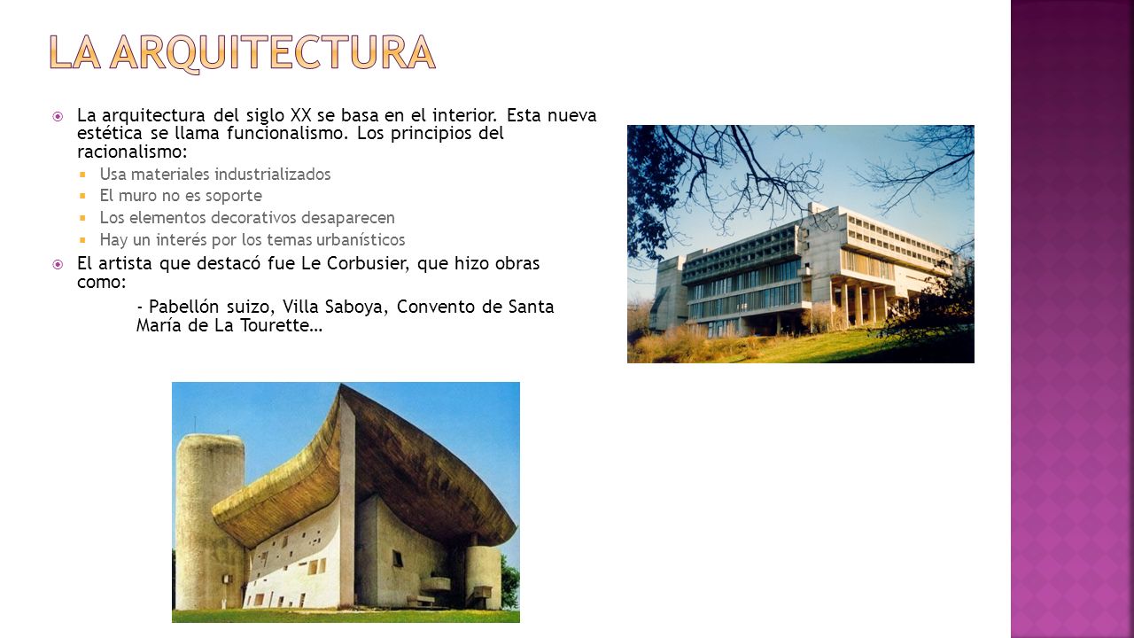 La arquitectura La arquitectura del siglo XX se basa en el interior. Esta nueva estética se llama funcionalismo. Los principios del racionalismo: