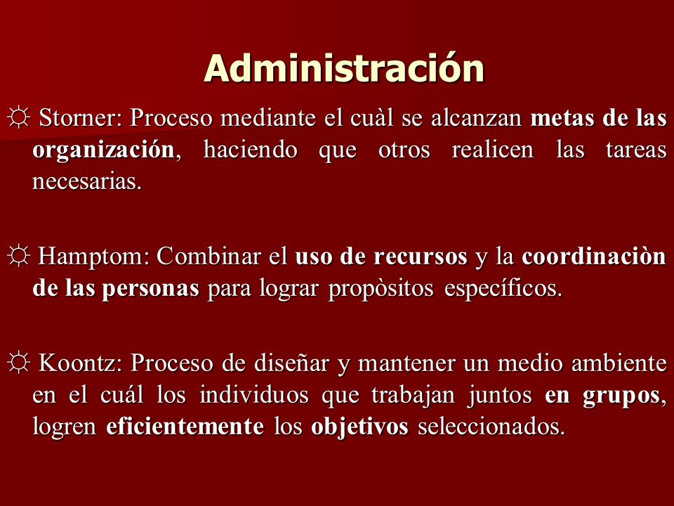 Administración ☼ Storner: Proceso mediante el cuàl se alcanzan metas de las organización, haciendo que otros realicen las tareas necesarias.