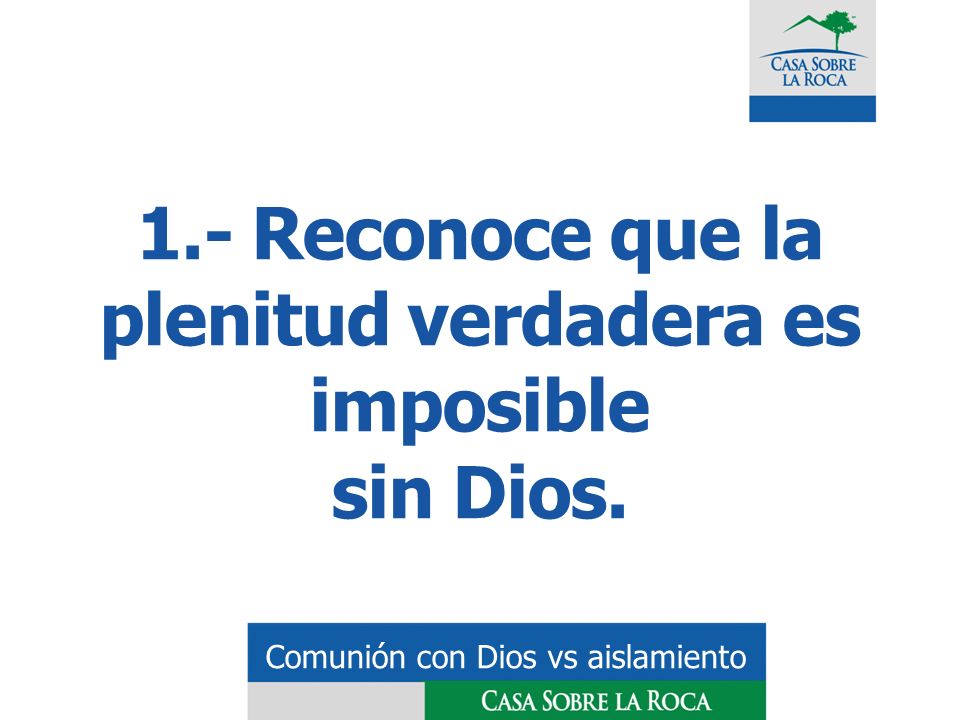 1.- Reconoce que la plenitud verdadera es imposible sin Dios.