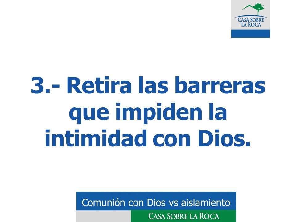 3.- Retira las barreras que impiden la intimidad con Dios.