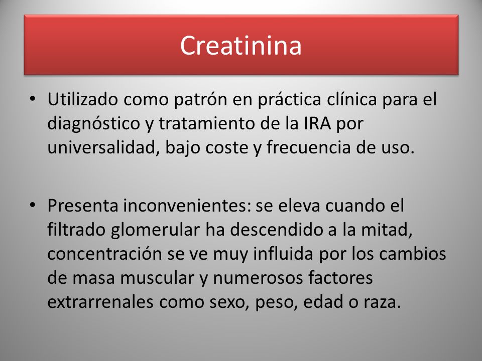 Creatinina Utilizado como patrón en práctica clínica para el diagnóstico y tratamiento de la IRA por universalidad, bajo coste y frecuencia de uso.