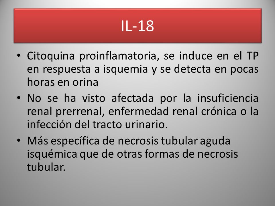 IL-18 Citoquina proinflamatoria, se induce en el TP en respuesta a isquemia y se detecta en pocas horas en orina.