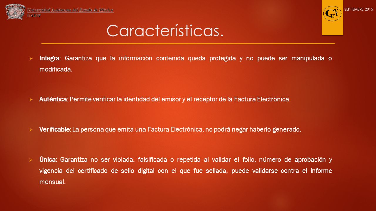SEPTIEMBRE 2015 Características. Integra: Garantiza que la información contenida queda protegida y no puede ser manipulada o modificada.