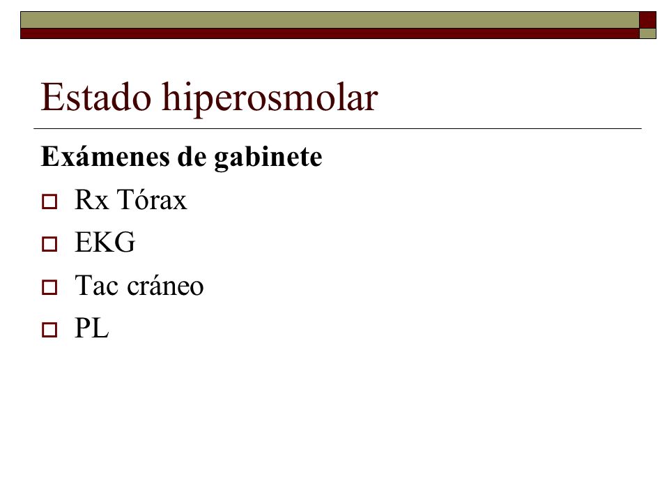 Estado hiperosmolar Exámenes de gabinete Rx Tórax EKG Tac cráneo PL