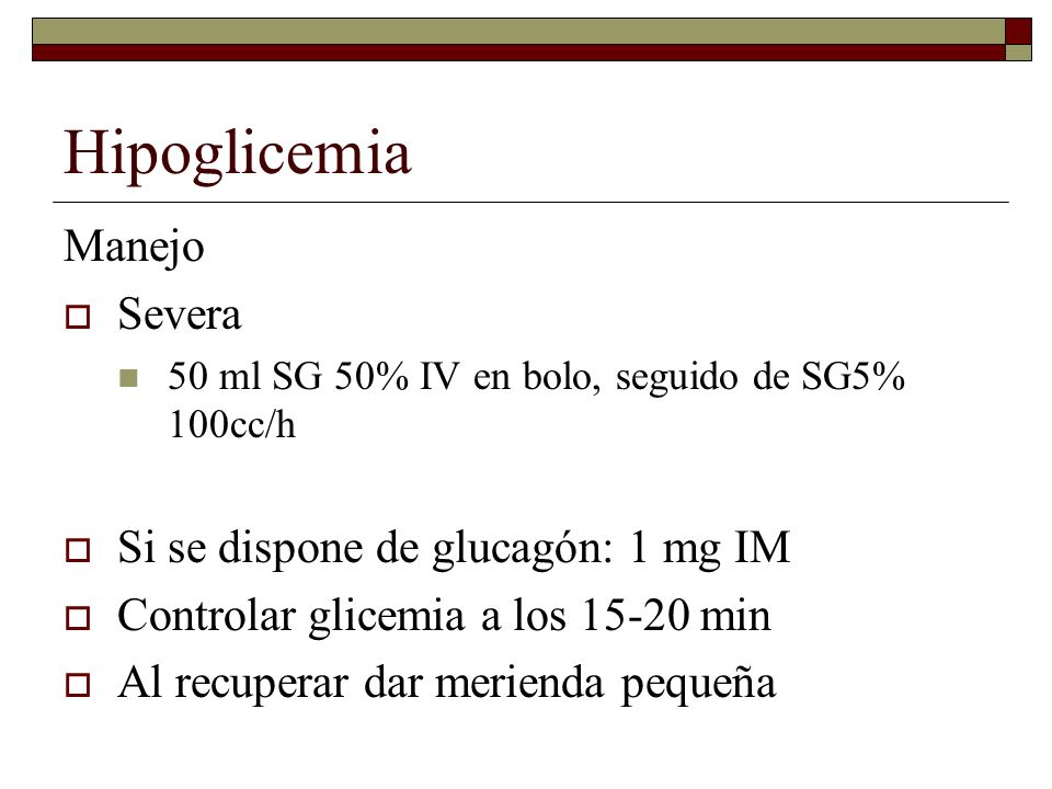 Hipoglicemia Manejo Severa Si se dispone de glucagón: 1 mg IM