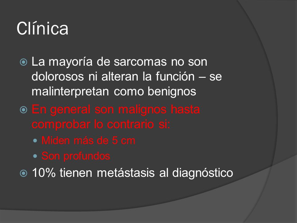 Clínica La mayoría de sarcomas no son dolorosos ni alteran la función – se malinterpretan como benignos.