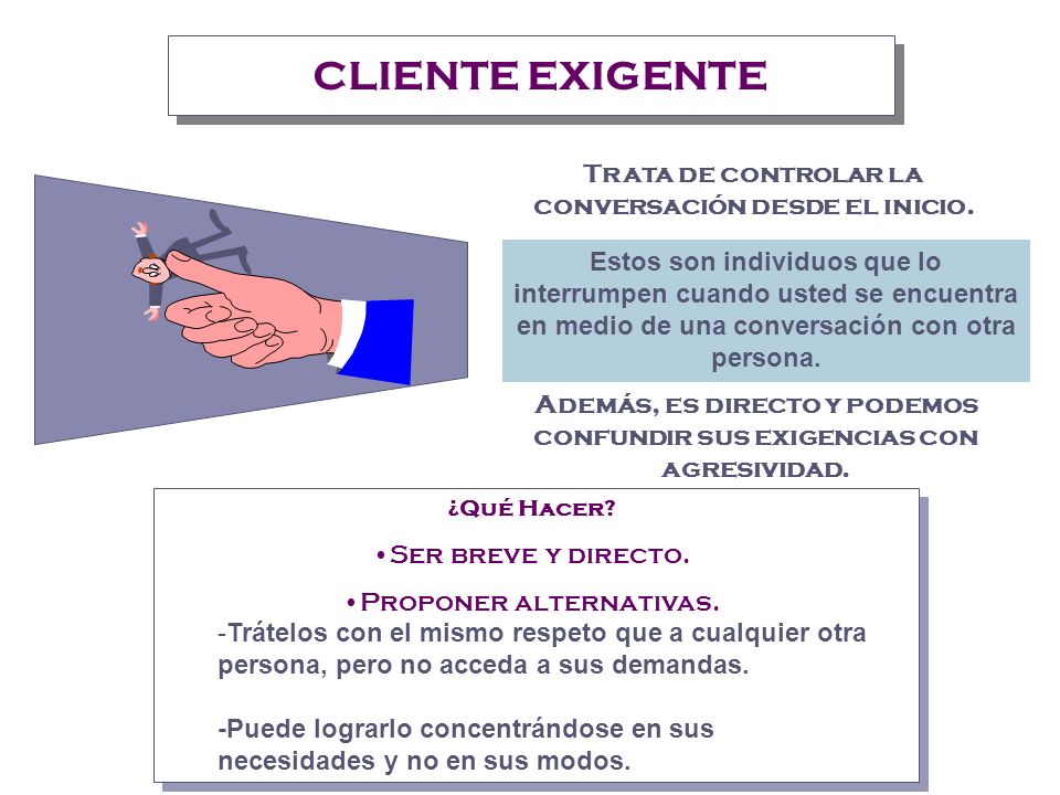 CLIENTE EXIGENTE Trata de controlar la conversación desde el inicio.