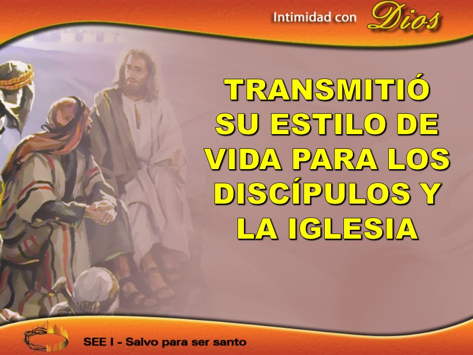 TRANSMITIÓ SU ESTILO DE VIDA PARA LOS DISCÍPULOS Y LA IGLESIA