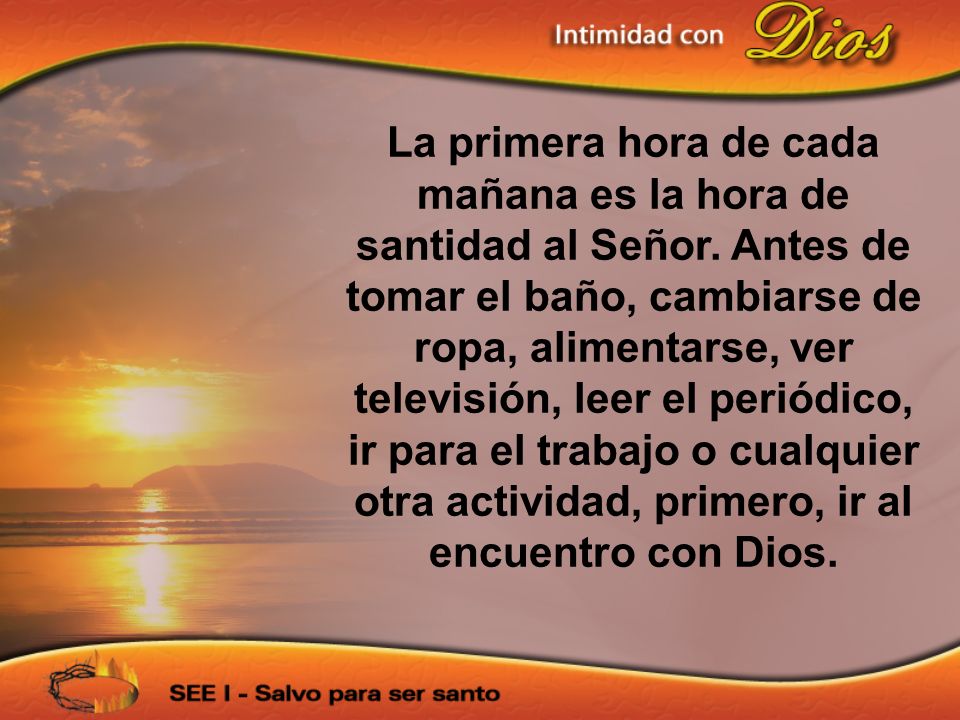 La primera hora de cada mañana es la hora de santidad al Señor
