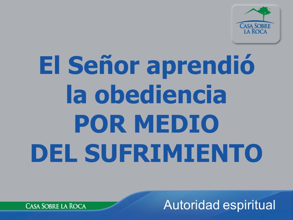 El Señor aprendió la obediencia POR MEDIO DEL SUFRIMIENTO