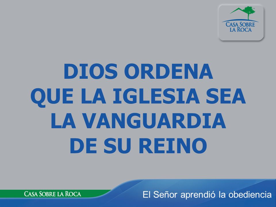 DIOS ORDENA QUE LA IGLESIA SEA LA VANGUARDIA DE SU REINO