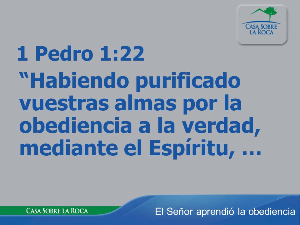 1 Pedro 1:22 Habiendo purificado vuestras almas por la obediencia a la verdad, mediante el Espíritu, …