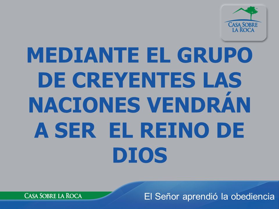 MEDIANTE EL GRUPO DE CREYENTES LAS NACIONES VENDRÁN A SER EL REINO DE DIOS